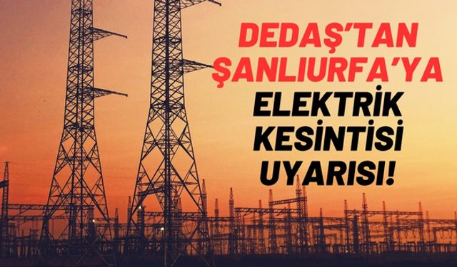 Şanlıurfa’da 6 Saat Elektriksiz Kalacak Mahalleler Belli Oldu!