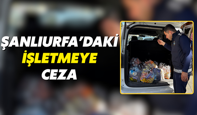 Şanlıurfa Eyyübiye’de Halkın Sağlığıyla Oynayan İşletmeye Ceza!
