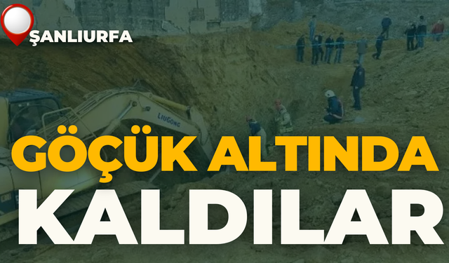 Şanlıurfa'da Göçük: İşçiler Toprağın Altında Kaldı