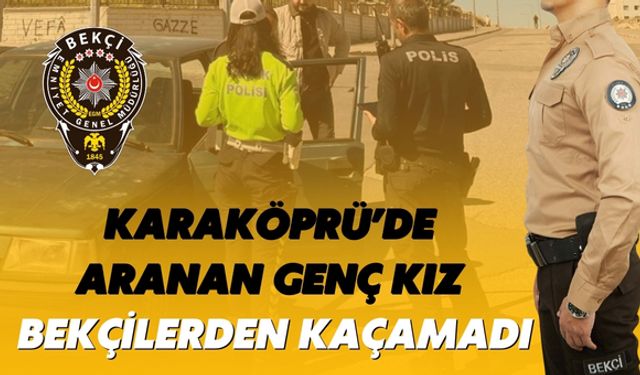 Karaköprü’de Aranan Genç Kız Çarşı ve Mahalle Bekçilerden Kaçamadı