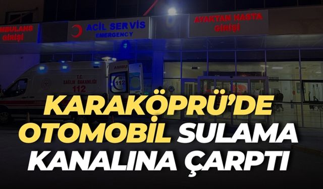 Karaköprü’de Otomobil Sulama Kanalına Çarptı: 3 Kişi Yaralandı