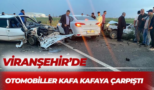 Viranşehir’de Can Pazarı: Otomobiller Kafa Kafaya Çarpıştı