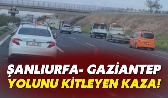 Şanlıurfa- Gaziantep Yolunu Kitleyen Kaza!