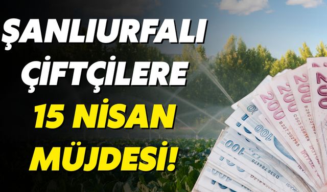 Şanlıurfa Suruçlu Çiftçilere 15 Nisan Müjdesi!