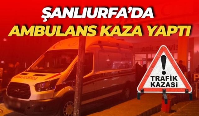 Şanlıurfa'da Ambulans Kaza Yaptı, 3 Sağlıkçı Hastaneye Kaldırıldı