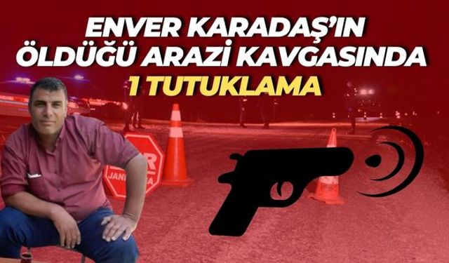 Şanlıurfa'da, Enver Karadaş’ın Öldüğü Arazi Kavgasında 1 Tutuklama