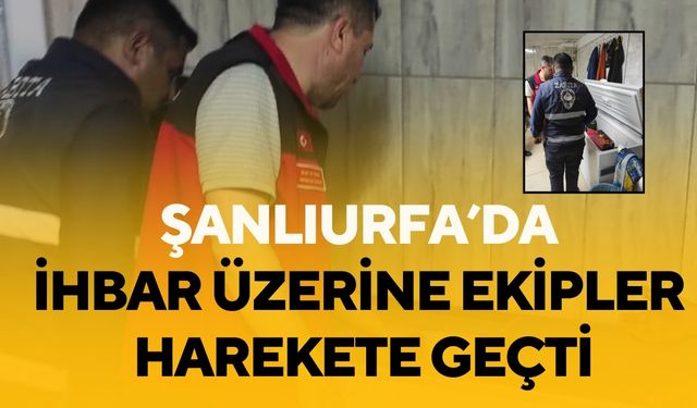 Şanlıurfa’da İhbar Üzerine Ekipler Harekete Geçti