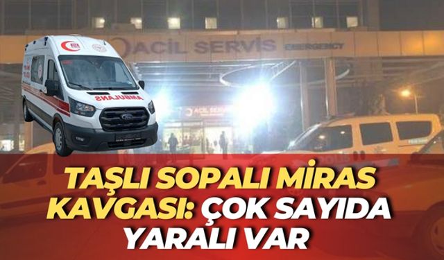 Şanlıurfa’da Taşlı Sopalı Miras Kavgası: Çok Sayıda Yaralı Var