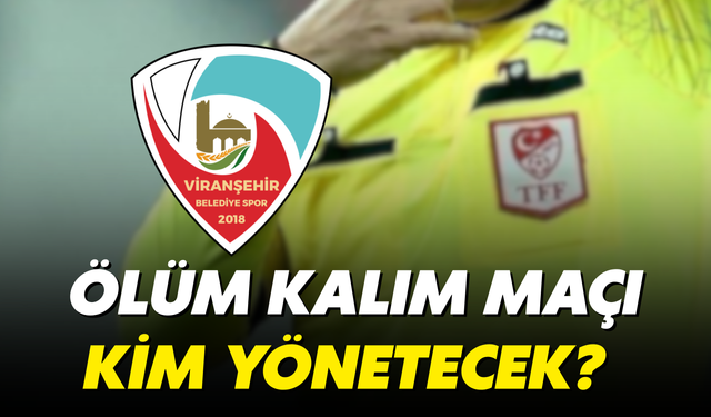 Viranşehir Ölüm Kalım Maçına Çıkacak! Kim Yönetecek?
