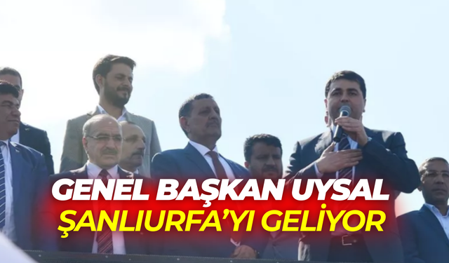 Genel Başkan Uysal Şanlıurfa’yı Geliyor