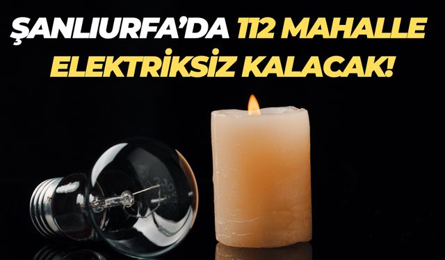 Dikkat! Şanlıurfa’da 112 Mahallede Elektrik Kesintisi Uygulanacak!