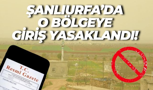 Resmi Gazete 'de Yayımlandı: Şanlıurfa’da O Bölge Yasaklı Alan İlan Edildi!