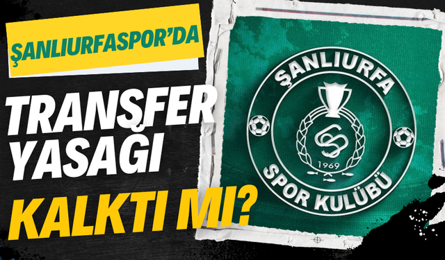 Şanlıurfaspor’da Transfer Yasağı Kalktı Mı? İşte Merak Edilen Sorunun Cevabı