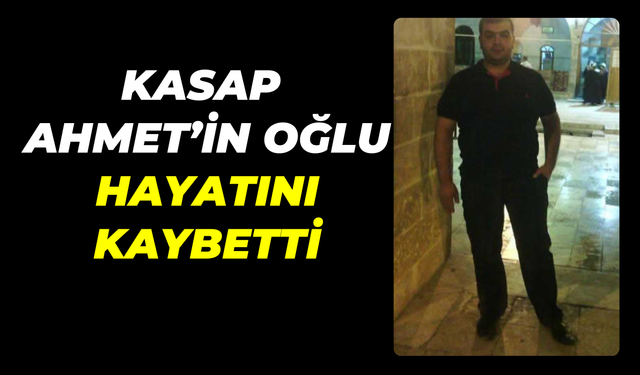 Şanlıurfa’da Merhum Kasap Ahmet’in Oğlu Hayatını Kaybetti
