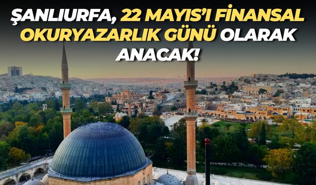 22 Mayıs Şanlıurfa’da “Finansal Okuryazarlık Günü” Olarak Kutlanacak!