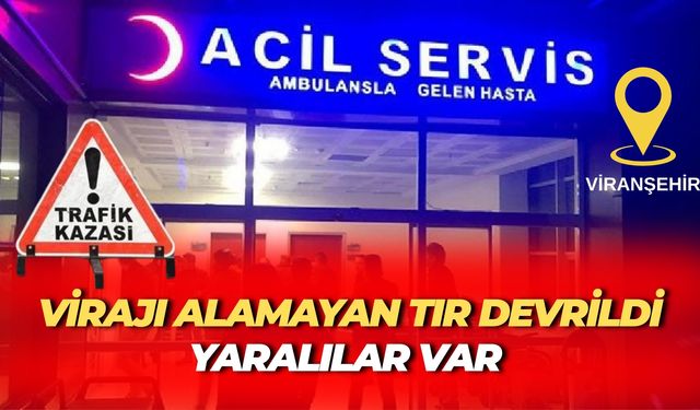 Viranşehir’de Virajı Alamayan Tır Devrildi: Yaralılar Var