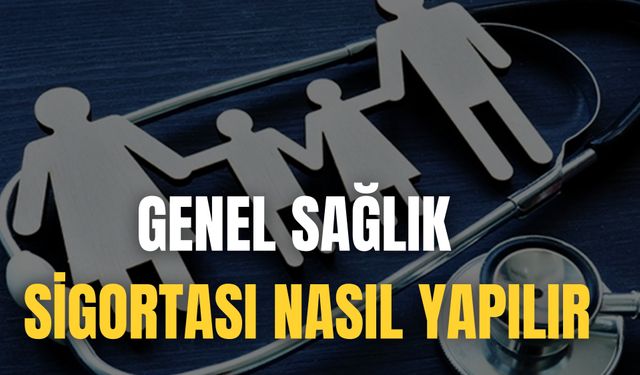 Genel Sağlık Sigortası Nasıl Yapılır