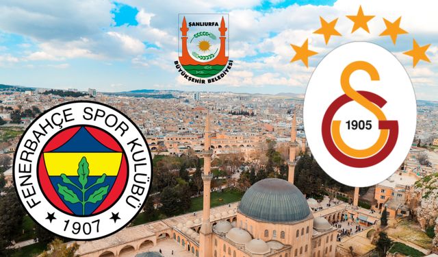 Şanlıurfa, Galatasaray ve Fenerbahçe ile Kozlarını Paylaşacak
