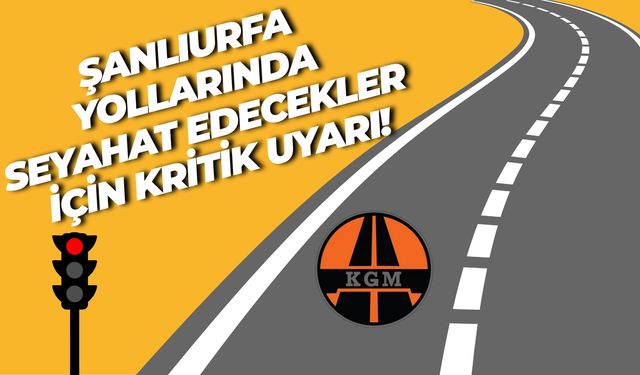 Şanlıurfa Yolunda Sürüş Zorlaştı! Karayollarından Uyarı Var