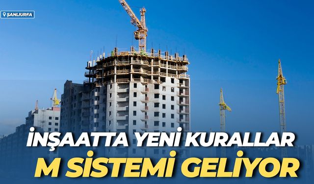 Urfa’da İnşaatta Yeni Kurallar Başladı: M Sistemi Geliyor