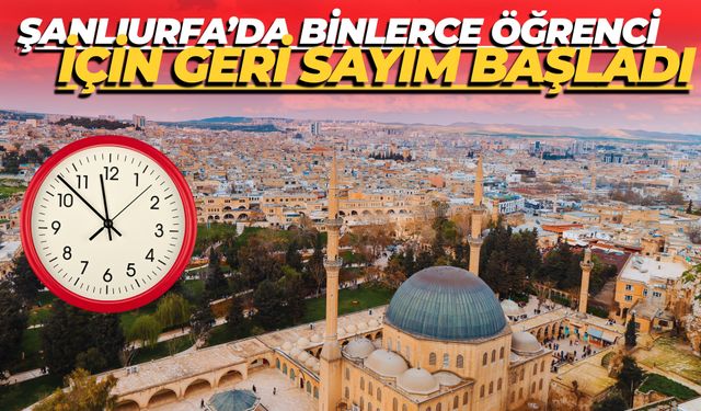 Şanlıurfa’da Binlerce Öğrenci İçin Geri Sayım Başladı: Yarın Son Bulacak