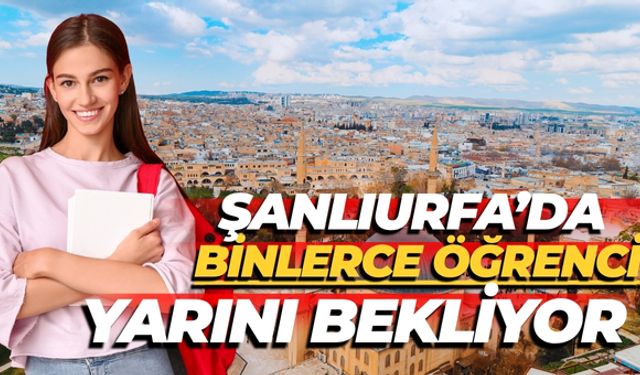 Şanlıurfa’da Binlerce Öğrenci Yarını Bekliyor