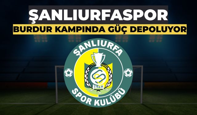 Şanlıurfaspor, Burdur Kampında Güç Depoluyor