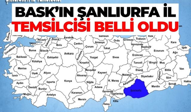 BASK’ın Şanlıurfa İl Temsilcisi Belli Oldu