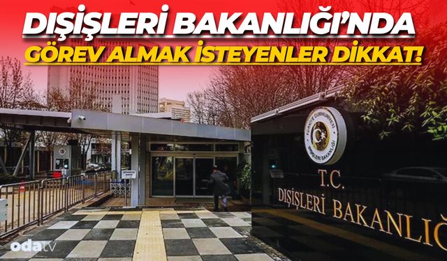 Dışişleri Bakanlığı’nda Görev Almak İsteyenler Dikkat: Başvurular 14 Ağustos’ta Sona Erecek
