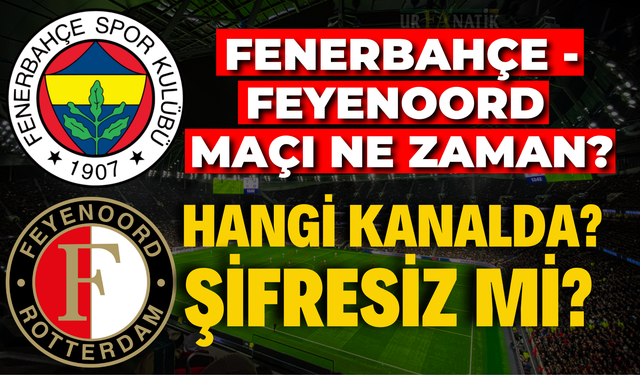 Fenerbahçe - Feyenoord maçı ne zaman, saat kaçta ve hangi kanalda, Şifresiz Mi?