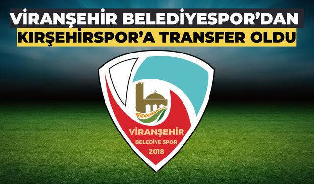 Musa Bulut, Viranşehir Belediyespor’dan Kırşehirspor’a Transfer Oldu