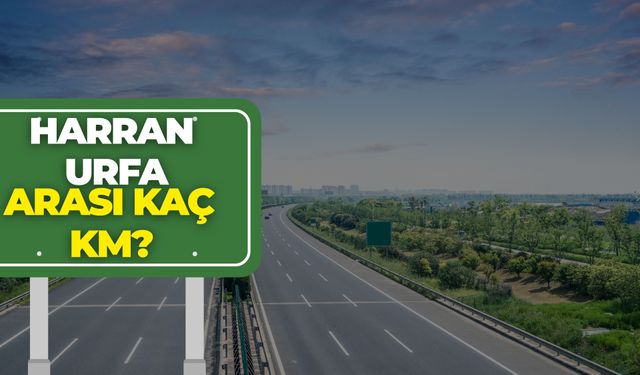 Harran Urfa Arası Kaç Km? (2026 Güncel Mesafe)