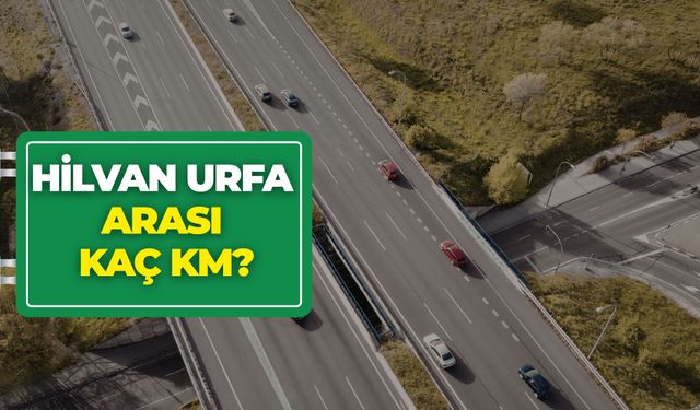 Hilvan Urfa Arası Kaç Km? (2026 Güncel Mesafe)
