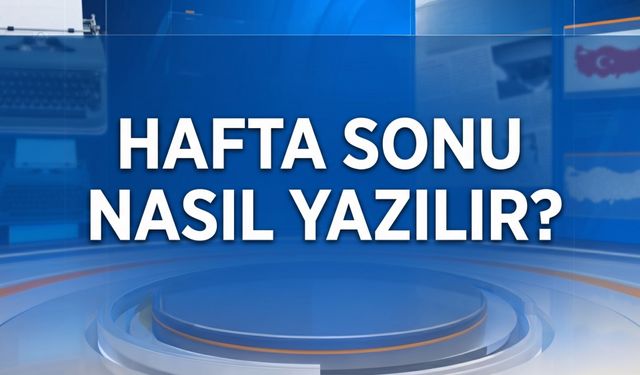 Hafta Sonu Nasıl Yazılır? TDK’ye Göre Doğru Yazımı