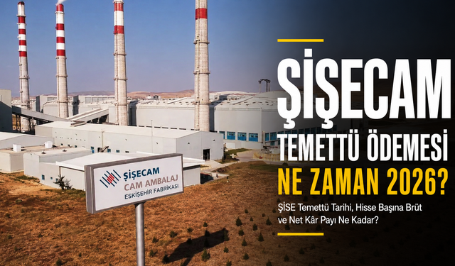 Şişecam Temettü Ödemesi Ne Zaman 2026? SISE Temettü Tarihi Ve Net Kâr Payı