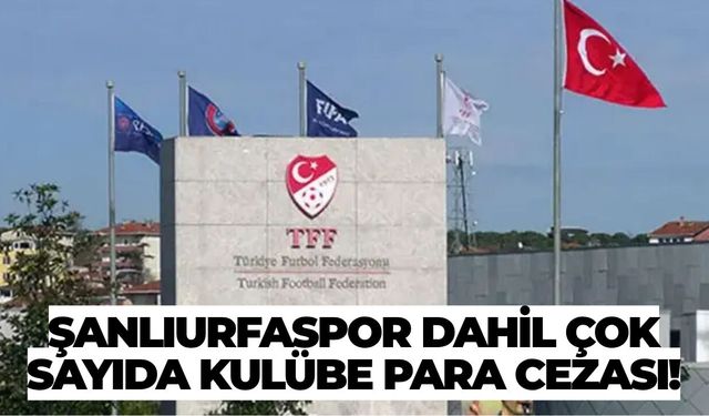 Şanlıurfaspor Dahil Çok Sayıda Kulübe Para Cezası!
