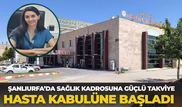 Şanlıurfa’da Sağlık Kadrosuna Güçlü Takviye: Hasta Kabulüne Başladı