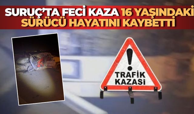 Şanlıurfa Suruç’ta Feci Kaza: 16 Yaşındaki Sürücü Hayatını Kaybetti