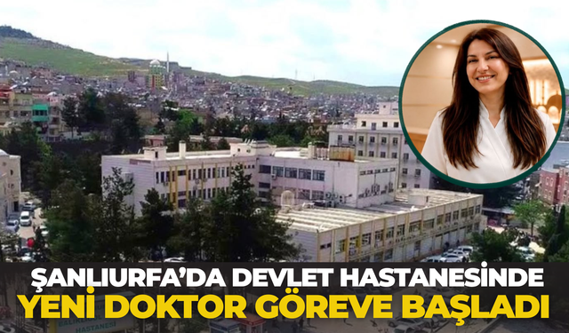 Balıklıgöl Devlet Hastanesi’ne Çocuk Ruh Sağlığı Uzmanı Atandı