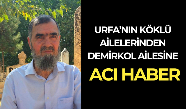 Şanlıurfa’nın Hacı Ahmet Demirkol Hayatını Kaybetti
