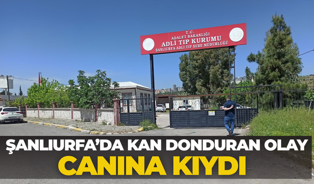 Şanlıurfa’da Kan Donduran Olay: Canına Kıydı