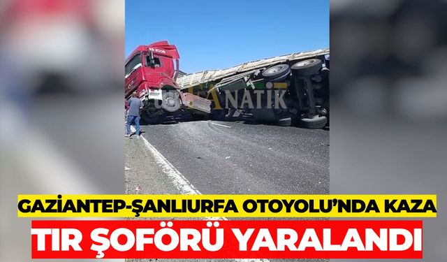 Gaziantep-Şanlıurfa Otoyolu’nda Kaza: Tır Şoförü Yaralandı