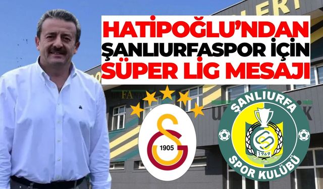 İbrahim Hatipoğlu’ndan Şanlıurfaspor İçin Süper Lig Mesajı