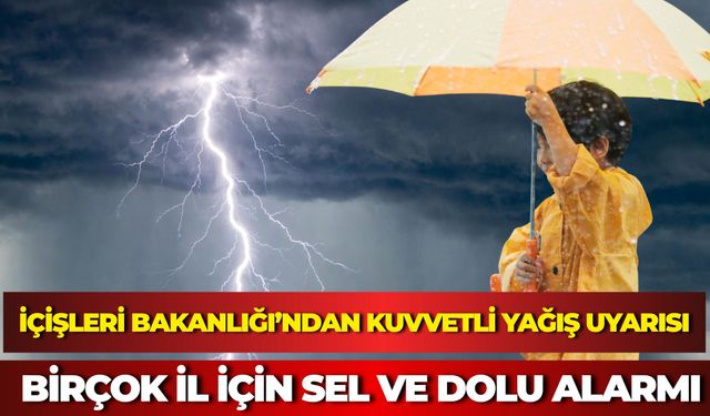 İçişleri Bakanlığı’ndan Kuvvetli Yağış Uyarısı: Birçok İl İçin Sel ve Dolu Alarmı
