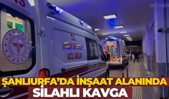 Şanlıurfa Karaköprü’de İnşaat Alanında Silahlı Kavga