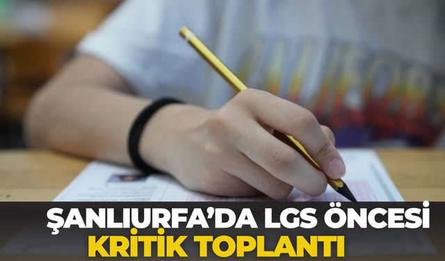 Şanlıurfa’da LGS Öncesi Kritik Toplantı