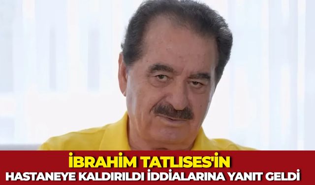 İbrahim Tatlıses'in "Hastaneye Kaldırıldı" İddialarına Yanıt Geldi