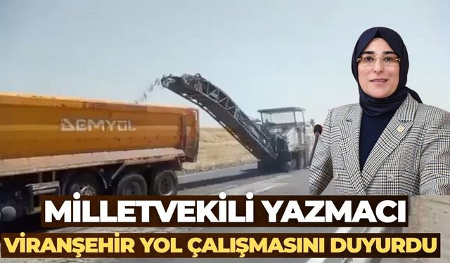 Milletvekili Yazmacı Viranşehir Yol Çalışmasını Duyurdu