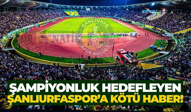 Şampiyonluk Hedefleyen Şanlıurfaspor’a Kötü Haber!