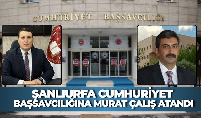 Şanlıurfa Cumhuriyet Başsavcılığına Murat Çalış Atandı